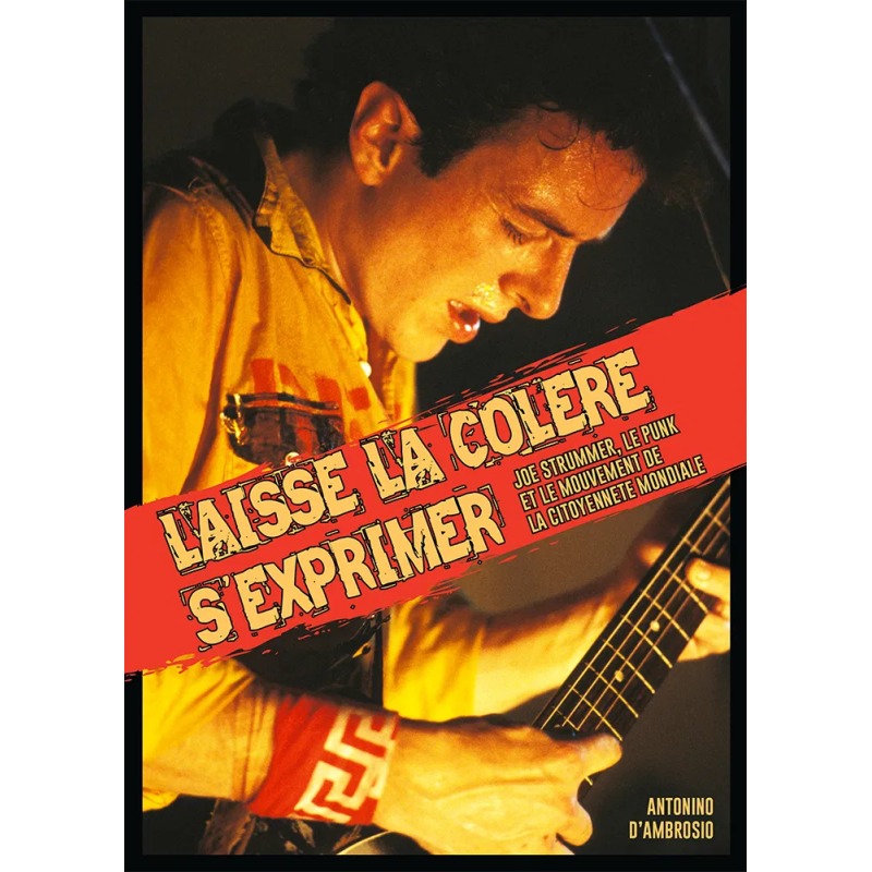 LAISSE LA COLÈRE S’EXPRIMER "Joe Strummer, le punk et le mouvement de la citoyenneté mondiale" de ANTONINO D’AMBROSIO LAISSE LA COLÈRE S’EXPRIMER "Joe Strummer, le punk et le mouvement de la citoyenneté mondiale" de ANTONINO D’AMBROSIO